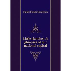 

Книга Little sketches & glimpses of our national capital
