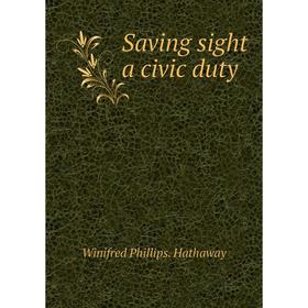 

Книга Saving sight a civic duty. Winifred Phillips. Hathaway