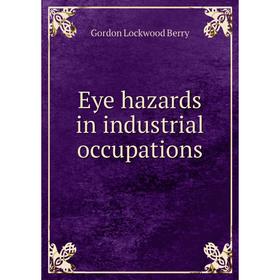 

Книга Eye hazards in industrial occupations. Gordon Lockwood Berry