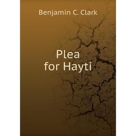 

Книга Plea for Hayti. Benjamin C. Clark