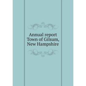 

Книга Annual report Town of Gilsum, New Hampshire