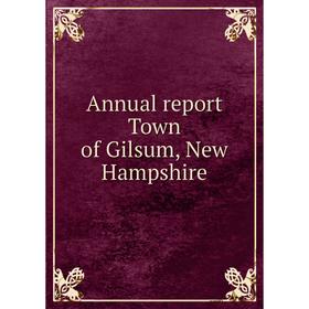 

Книга Annual report Town of Gilsum, New Hampshire