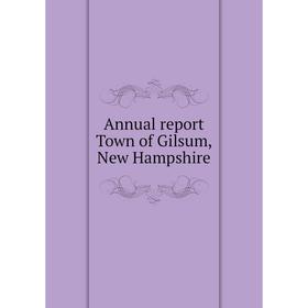 

Книга Annual report Town of Gilsum, New Hampshire