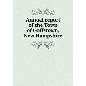 

Книга Annual report of the Town of Goffstown, New Hampshire