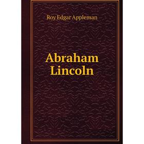 

Книга Abraham Lincoln. Roy Edgar Appleman