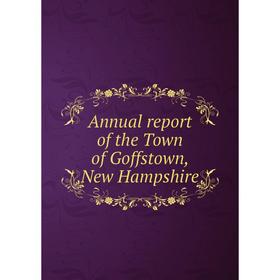 

Книга Annual report of the Town of Goffstown, New Hampshire