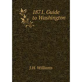 

Книга 1871. Guide to Washington. J.H. Williams