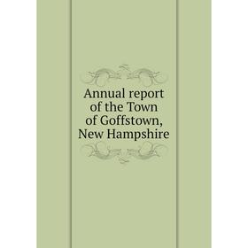 

Книга Annual report of the Town of Goffstown, New Hampshire