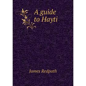 

Книга A guide to Hayti. James Redpath
