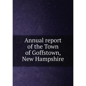 

Книга Annual report of the Town of Goffstown, New Hampshire