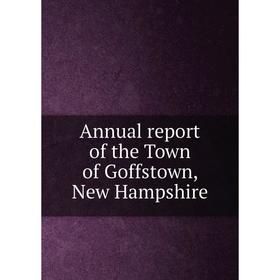 

Книга Annual report of the Town of Goffstown, New Hampshire