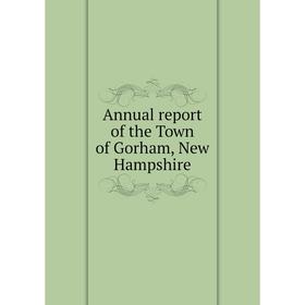 

Книга Annual report of the Town of Gorham, New Hampshire