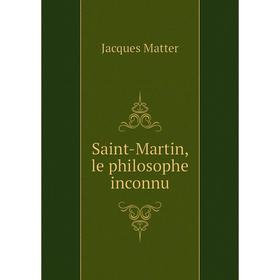 

Книга Saint - Martin, le philosophe inconnu. Matter Jacques