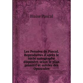 

Книга Les Pensées de Pascal Reproduites d'après le texte autographe disposées selon le plan primitif et suivies des Opuscules