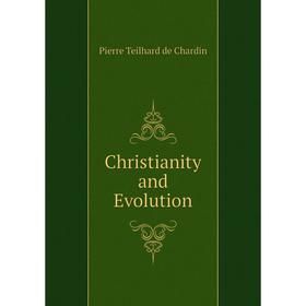 

Книга Christianity and Evolution. Pierre Teilhard de Chardin