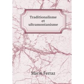 

Книга Traditionalisme et ultramontanisme. Marin Ferraz