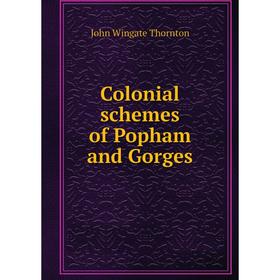 

Книга Colonial schemes of Popham and Gorges. John Wingate Thornton