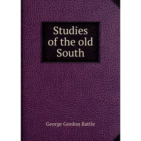 

Книга Studies of the old South. George Gordon Battle