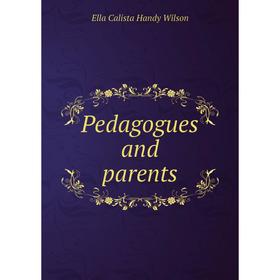 

Книга Pedagogues and parents. Ella Calista Handy Wilson