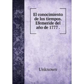 

Книга El conocimiento de los tiempos. Efemeride del año de 1777 .. Unknown