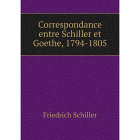 

Книга Correspondance entre Schiller et Goethe, 1794-1805. Schiller Friedrich