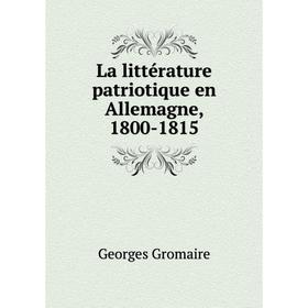 

Книга La littérature patriotique en Allemagne, 1800-1815