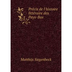 

Книга Précis de l'histoire littéraire des Pays-Bas. Matthijs Siegenbeck