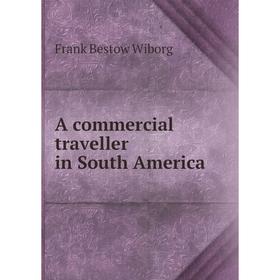 

Книга A commercial traveller in South America. Frank Bestow Wiborg