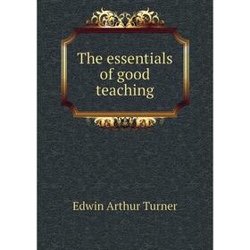 

Книга The essentials of good teaching. Edwin Arthur Turner