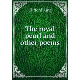 

Книга The royal pearl and other poems. Clifford King