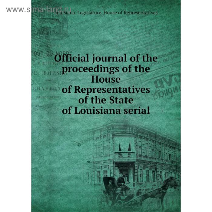 фото Книга official journal of the proceedings of the house of representatives of the state of louisiana serial nobel press