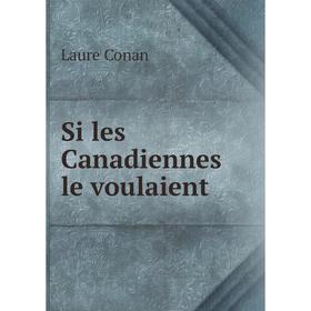 

Книга Si les Canadiennes le voulaient. Laure Conan