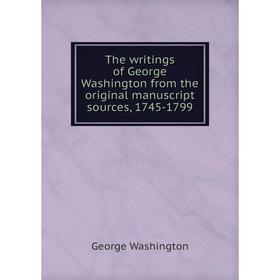 

Книга The writings of George Washington from the original manuscript sources, 1745 - 1799. George Washington
