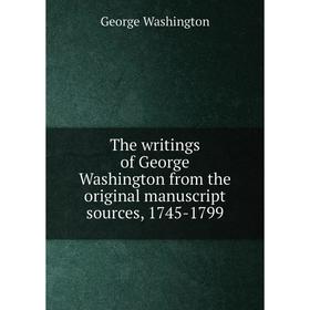 

Книга The writings of George Washington from the original manuscript sources, 1745 - 1799. George Washington