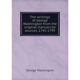 

Книга The writings of George Washington from the original manuscript sources, 1745 - 1799. George Washington