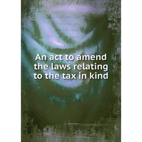 

Книга An act to amend the laws relating to the tax in kind