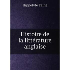 

Книга Histoire de la littérature anglaise. Taine Hippolyte