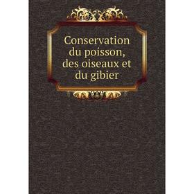 

Книга Conservation du poisson, des oiseaux et du gibier