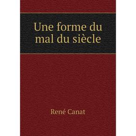 

Книга Une forme du mal du siècle. René Canat