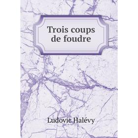 

Книга Trois coups de foudre. Ludovic Halévy