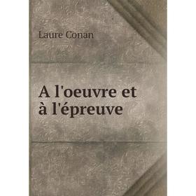 

Книга A l'oeuvre et à l'épreuve. Laure Conan