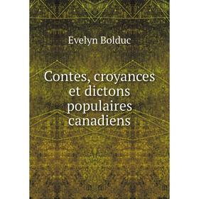 

Книга Contes, croyances et dictons populaires canadiens. Evelyn Bolduc