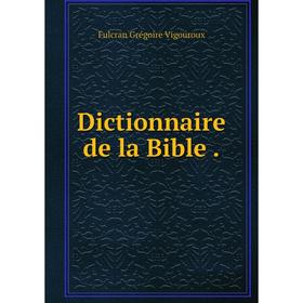 

Книга Dictionnaire de la Bible .. Fulcran Grégoire Vigouroux