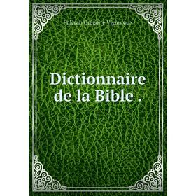 

Книга Dictionnaire de la Bible .. Fulcran Grégoire Vigouroux