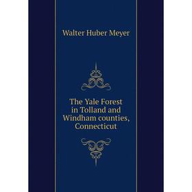 

Книга The Yale Forest in Tolland and Windham counties, Connecticut. Walter Huber Meyer