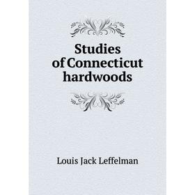 

Книга Studies of Connecticut hardwoods. Louis Jack Leffelman