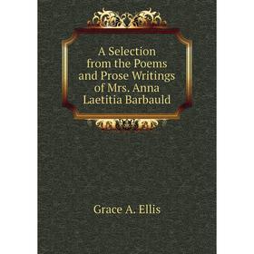 

Книга A Selection from the Poems and Prose Writings of Mrs. Anna Laetitia Barbauld. Grace A. Ellis