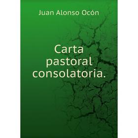 

Книга Carta pastoral consolatoria.. Juan Alonso Ocón