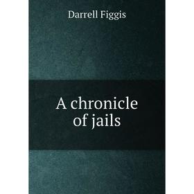 

Книга A chronicle of jails. Figgis Darrell