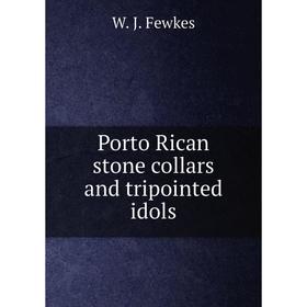 

Книга Porto Rican stone collars and tripointed idols. Fewkes Jesse Walter